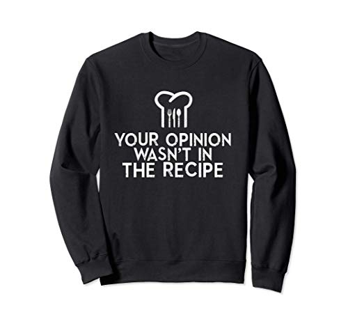 Your Opinion Wasn't in the Recipe Funny Chef Cooking Gift Sudadera