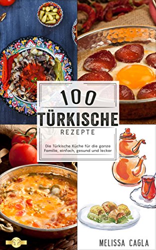 100 Türkische Rezepte für Berufstätige: Orientalische Küche für Tajine, Hummus, Bulgur, Levante mit der gesunden Ernährung - Original türkisch für die ganze Familie (German Edition)