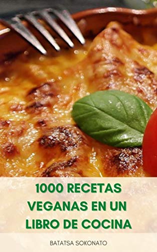 1000 Recetas Veganas En Un Libro De Cocina : Recetas Vegetarianas - 1000 Recetas Simples Y Fáciles Para Veganos - Recetas Para Dieta Vegetariana Y Vegana