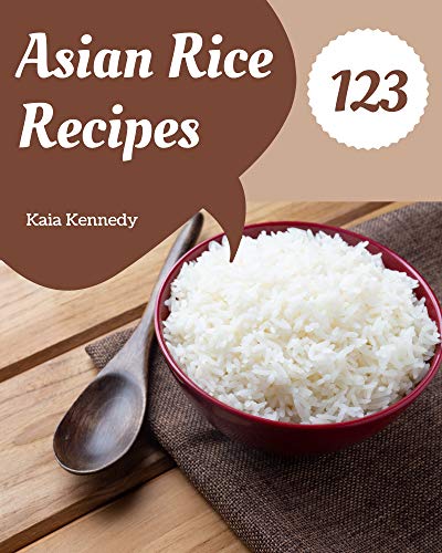 123 Asian Rice Recipes: Making More Memories in your Kitchen with Asian Rice Cookbook! (English Edition)