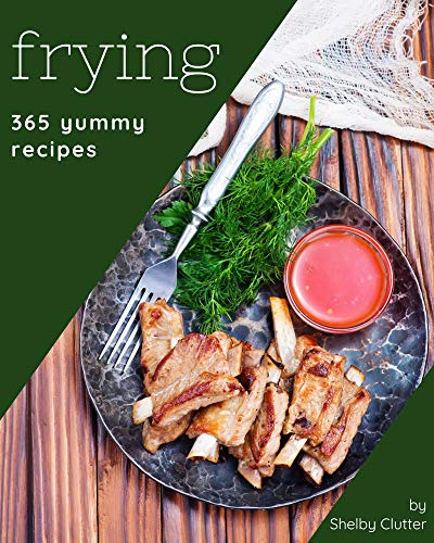 365 Yummy Frying Recipes: From The Yummy Frying Cookbook To The Table (English Edition)