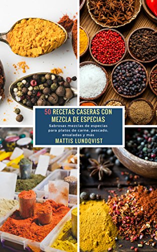 50 Recetas caseras con Mezcla de Especias: Sabrosas mezclas de especias para platos de carne, pescado, ensaladas y más