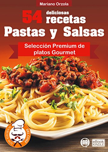 54 DELICIOSAS RECETAS - PASTAS Y SALSAS: Selección Premium de platos Gourmet (Colección Los Elegidos del Chef nº 6)