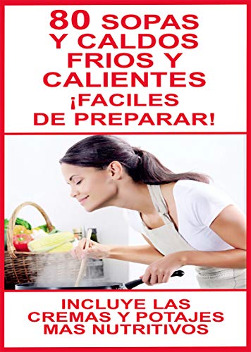 80 SOPAS Y CALDOS FRIOS Y CALIENTES - ¡FACILES DE PREPARAR!: ¡INCLUYE LAS CREMAS, POTAJES Y COCIDOS MAS NUTRITIVOS! (ESCUELA DE COCINA nº 8)