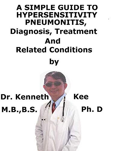 A  Simple  Guide  To  Hypersensitivity Pneumonitis,  Diagnosis, Treatment  And  Related Conditions (English Edition)