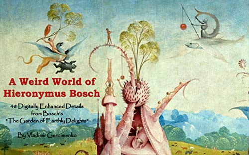 A Weird World of Hieronymus Bosch: 48 Digitally Enhanced Details from Bosch’s “The Garden of Earthly Delights” (VG Art Series) (English Edition)