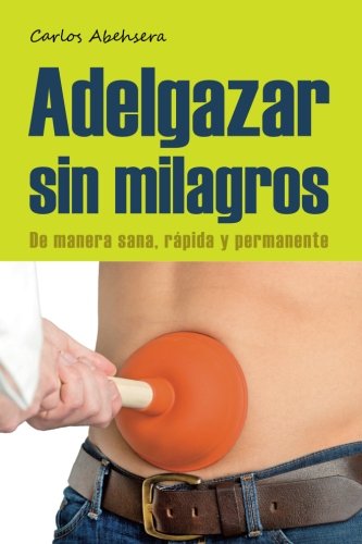 Adelgazar sin milagros. De manera sana, rápida y permanente