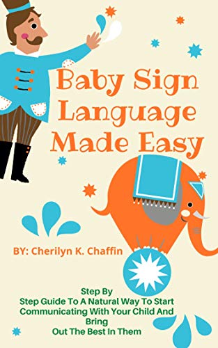 Baby Sign Language Made Easy: Step By Step Guide To A Natural Way To Start Communicating With Your Child And Bring Out The Best In Them (English Edition)