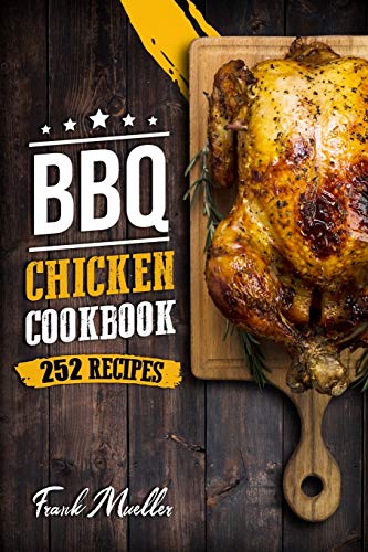 BBQ Chicken Cookbook: Master Barbecue Chicken Recipes, and the Sauces That Go with Them: 3 (Barbecue Cookbook)