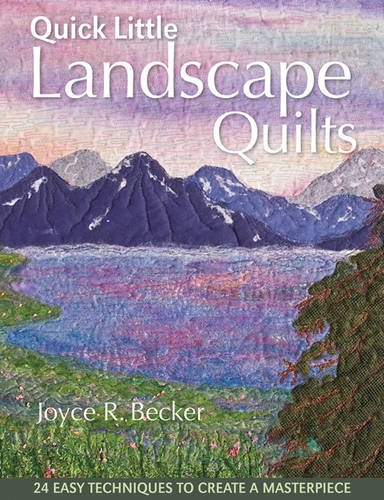 Becker, J: Quick Little Landscape Quilts: 24 Easy Techniques to Create a Materpiece