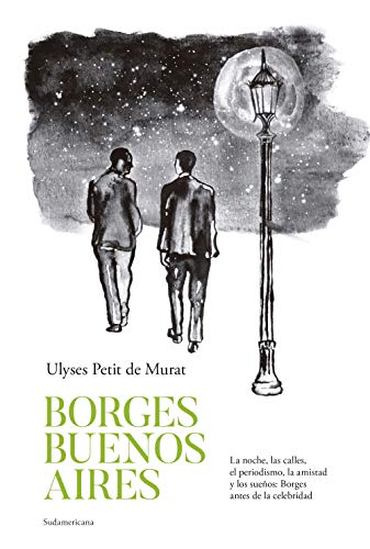 Borges Buenos Aires: La noche, las calles, el periodismo, la amistad y los sueños: Borges antes de la celebridad