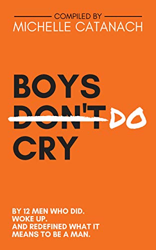 Boys Do Cry: By 12 Men Who Did. Woke Up. And Redefined What it Means to be a Man (English Edition)