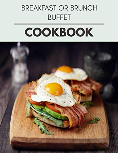 Breakfast Or Brunch Buffet Cookbook: Live Long With Healthy Food, For Loose weight Change Your Meal Plan Today