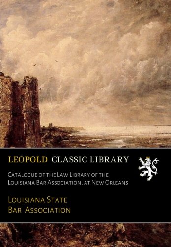 Catalogue of the Law Library of the Louisiana Bar Association, at New Orleans