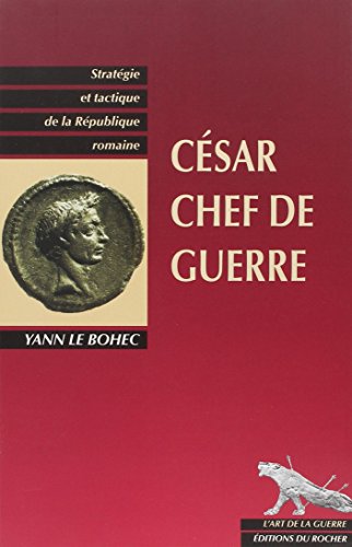 César, chef de guerre - strategie et tactique de la republique romaine: Stratégie et tactique de la République romaine (L'art de la guerre)