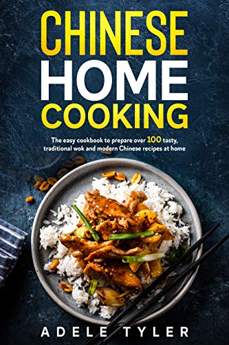 Chinese Home Cooking: The Easy Cookbook To Prepare Over 100 Tasty, Traditional Wok And Modern Chinese Recipes At Home (English Edition)