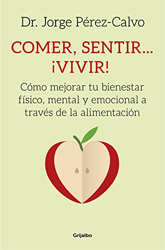 Comer, sentir... ¡vivir!: Cómo mejorar tu bienestar físico, mental y emocional a través de la alimentación