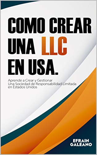 Como crear una LLC en USA.: Aprende a Crear y Gestionar una Sociedad de Responsabilidad Limitada en Estados Unidos | Crea tu Empresa en Estados Unidos (Volumen nº 1)