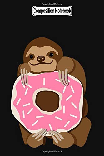 Composition Notebook: Because Sloths and Donuts Sloth Notebook Journal Notebook Blank Lined Ruled 6x9 100 Pages