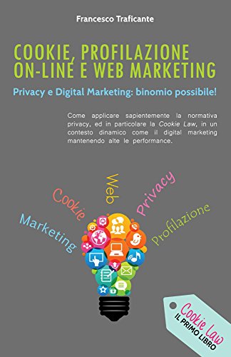 Cookie, Profilazione On-Line e Web Marketing: Privacy e Digital Marketing: Binomio Possibile (Italian Edition)