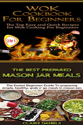 Cooking Books Box Set #14: The Best Prepared Mason Jar Meals & Wok Cookbook for Beginners (Jar Meals, Survival Guide, Wok Cooking, Wok, Cooking For One, ... Quick Meals, Storing Food) (English Edition)