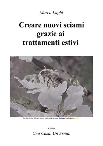 Creare Nuovi Sciami Grazie ai Trattamenti Estivi (Una Casa. Un'Arnia Vol. 5) (Italian Edition)