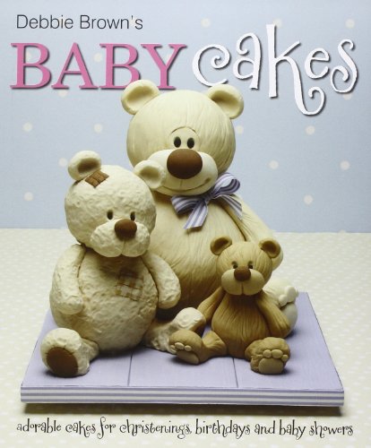 Debbie Brown's Baby Cakes: Adorable Cakes for Christenings, Birthdays and Baby Showers