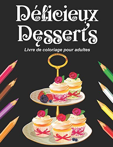 Délicieux Desserts - Livre de coloriage pour adultes: Cahier grand format de coloriage art thérapie anti stress au thème de la pâtisserie sur fond ... d'anniversaire ou noël, glaces, donuts ...