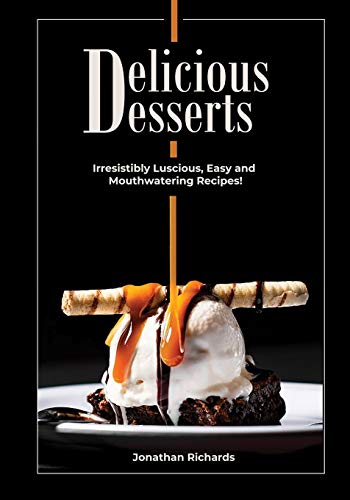 Delicious Desserts: Irresistibly Luscious, Easy and Mouthwatering Recipes! (Black & White) - Also available in Colored