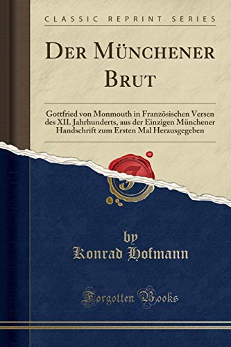 Der Münchener Brut: Gottfried von Monmouth in Französischen Versen des XII. Jahrhunderts, aus der Einzigen Münchener Handschrift zum Ersten Mal Herausgegeben (Classic Reprint)