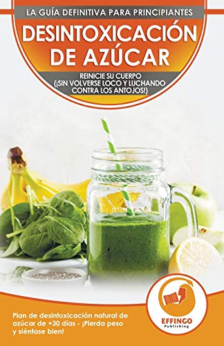 Desintoxicación De Azúcar: Reinicie Su Cuerpo (¡sin Volverse Loco Y Luchando Contra Los Antojos!) - Plan De Desintoxicación Natural De Azúcar De 30 Días (Sugar Detox Spanish Book)