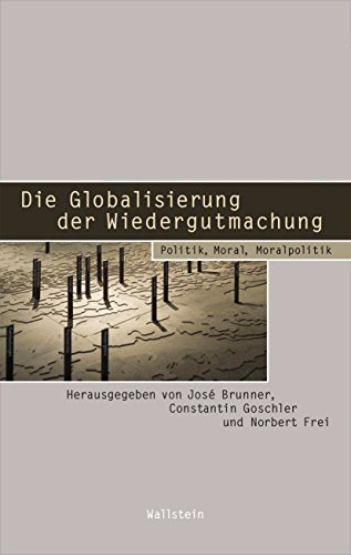 Die Globalisierung der Wiedergutmachung: Politik, Moral, Moralpolitik (Beitr. zur Geschichte des 20. Jhdts., Bd. 12/Schriftenreihe d. Minerva Instituts für dt. Geschichte, Bd. 31) (German Edition)