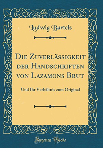 Die Zuverlässigkeit der Handschriften von Lazamons Brut: Und Ihr Verhältnis zum Original (Classic Reprint)