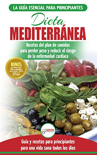 Dieta Mediterránea: Guía Para Principiantes Y Libro De Cocina Para Reducir El Riesgo De Enfermedad Cardíaca Y Recetas Para Planes De Comidas Para Perder Peso (Español/Mediterranean Diet Spanish Book)