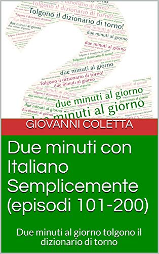 Due minuti con Italiano Semplicemente (episodi  101-200): Due minuti al giorno tolgono il dizionario di torno (I libri di Italiano Semplicemente) (Italian Edition)