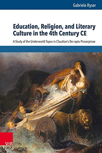 Education, Religion, and Literary Culture in the 4th Century CE: A Study of the Underworld Topos in Claudians De raptu Proserpinae: 7 (Beitrage Zur Europaischen Religionsgeschichte Berg)