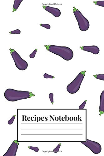 Eggplant Recipe Notebook - Blank Organizer To Write In: Collect the Recipes You Love in Your Family Cookbook( 112 pages, 6x9 Journal)