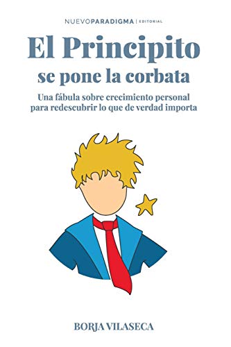 El principito se pone la corbata: Una fábula sobre crecimiento personal para redescubrir lo que de verdad importa