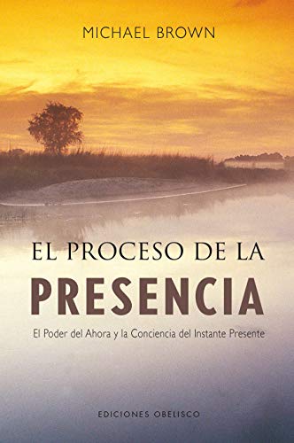 El proceso de la presencia: el poder del ahora y la conciencia del instante presente (NUEVA CONSCIENCIA)