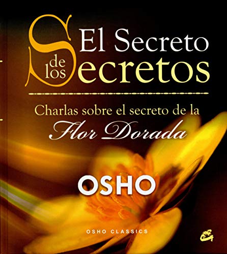 El Secreto de los Secretos: Charlas sobre el secreto de la Flor Dorada (Osho Classics)