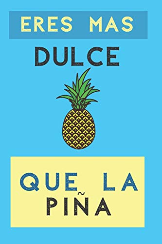 Eres Mas Dulce Que La Piña: Cuaderno De Notas Regalo Para Seres Queridos. Novios, Madre, Padre, Hermana, Hermano, Mejor Amiga, Fiestas y Cumpleaños.