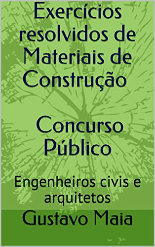 Exercícios resolvidos de Materiais de Construção - Concurso Público - Engenheiro Civil e Arquitetos: Questões sobre cimento Portland, aço, Patologia nas ... de Construção Livro 1) (Portuguese Edition)