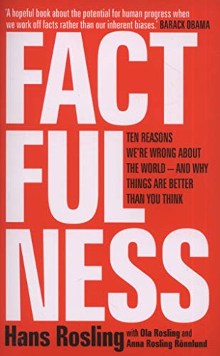 Factfulness: Ten Reasons We're Wrong About The World - And Why Things Are Better Than You Think