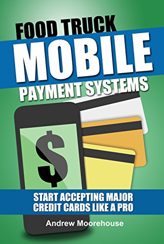 Food Truck Mobile Payment Systems - Start Accepting Major Credit Cards Like A Pro (Food Truck Startup Series Book 5) (English Edition)