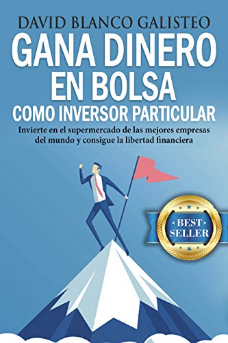 Gana dinero en bolsa como inversor particular: Invierte en el supermercado de las mejores empresas del mundo y consigue la libertad financiera