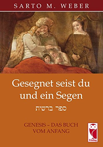 Gesegnet seist du und ein Segen: Genesis - das Buch vom Anfang