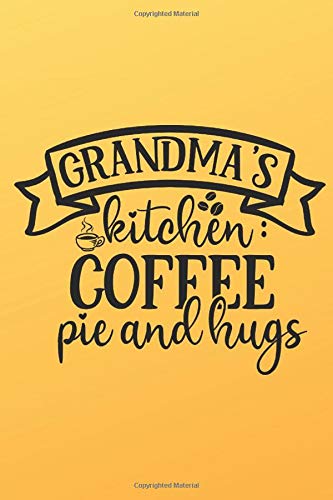 Grandma's Kitchen Coffee Pie And Hugs: Unique and Funny Appreciation Gift Idea Funny Quote Saying Notebook Journal Perfect For Writing Down Notes, Journaling, Staying Organized, Drawing or Sketching