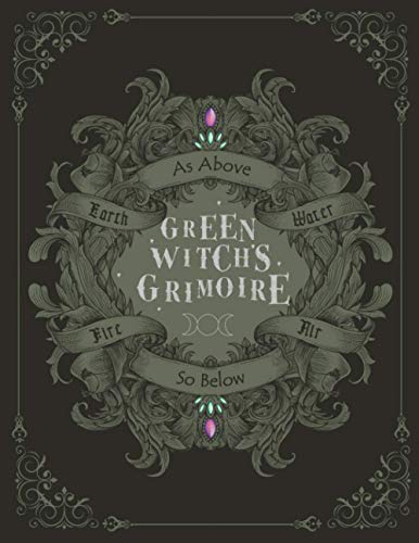 Green Witch's Grimoire: A Book of Shadows for Garden Witches to Catalogue Plant's Growth, Favorite Herbs, Ritual Tea Recipes and Herbal Spells