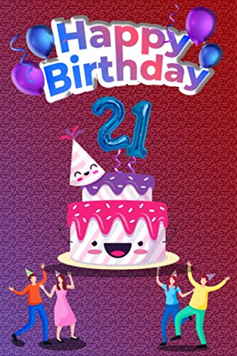 Happy berthday 21 years old: happy birthday sign happy birthday balloon cake toppers happy birthday  gifts for men and women for boy and girl Lined ... 120 pages 6x9 soft glossy cover finish