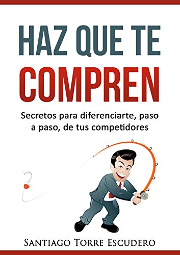 Haz que te compren: Secretos para diferenciarte, paso a paso, de la competencia y no tener que vender por precio